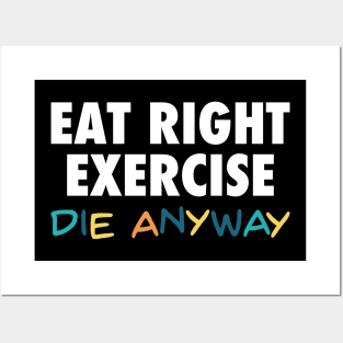 Eat Right, Exercise, Die anyway - Funny quote dark humor Posters and Art